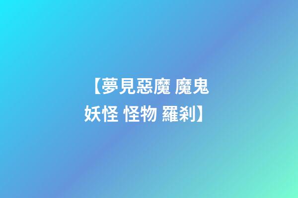 【夢見惡魔 魔鬼 妖怪 怪物 羅剎】